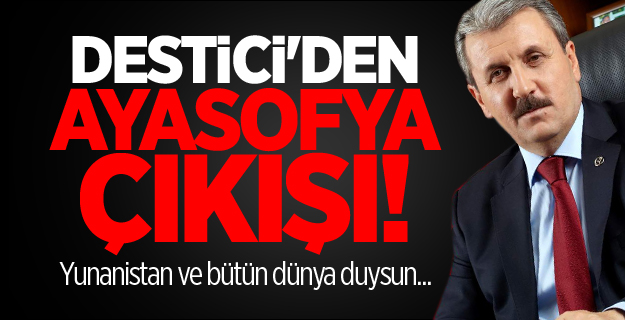 Destici'den Ayasofya çıkışı! Yunanistan ve bütün dünya duysun...