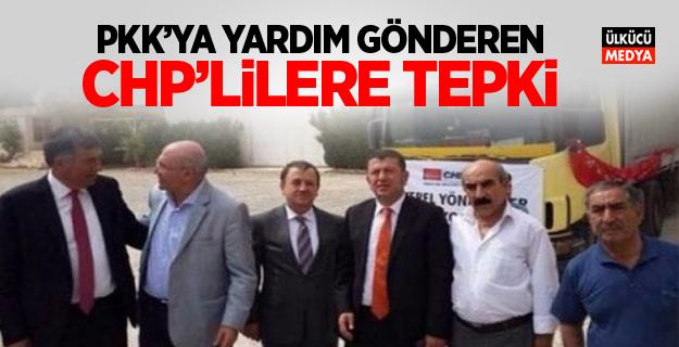 PKK`ya yardım gönderen CHP`lilere tepki