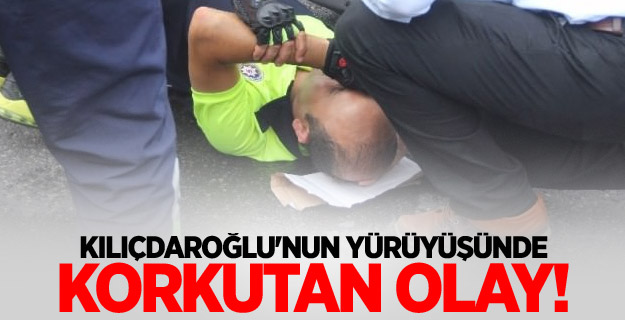 Kılıçdaroğlu'nun yürüyüşünde korkutan olay!