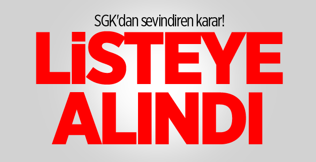 SGK'dan sevindiren karar! Listeye alındı