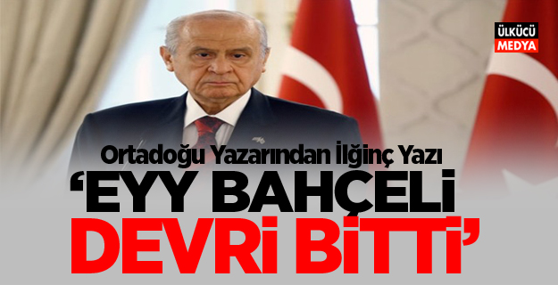 ''EYY BAHÇELİ DEVRİ BİTTİ''