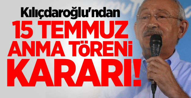 Kemal Kılıçdaroğlu'ndan 15 Temmuz anma töreni kararı!