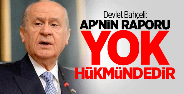 Devlet Bahçeli: AP'nin raporu yok hükmündedir