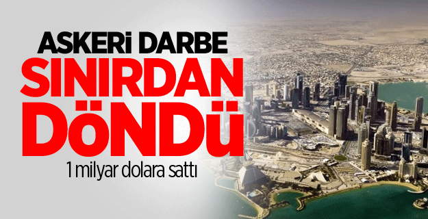 Askeri darbe sınırdan döndü! 1 milyar dolara sattı