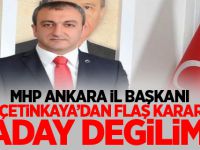 MHP Ankara İl Başkanı Çetinkaya'dan Flaş Karar! Aday değilim