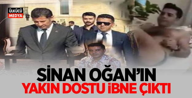 Sinan Oğan'ın Yakın dostu ibne çıktı