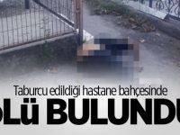 Taburcu edildiği hastane bahçesinde ölü bulundu