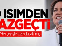 Meral Akşener o isimden vazgeçti