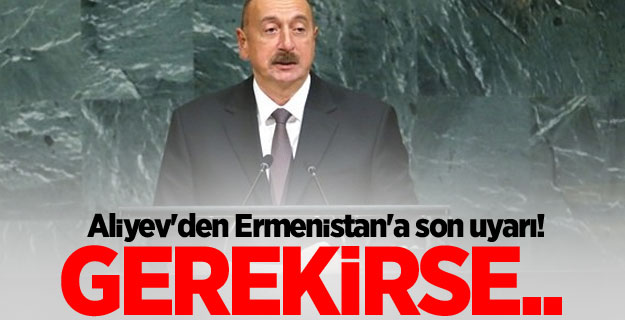 Aliyev'den Ermenistan'a son uyarı!