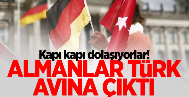 Kapı kapı dolaşıyorlar! Almanlar Türk Avına Çıktı