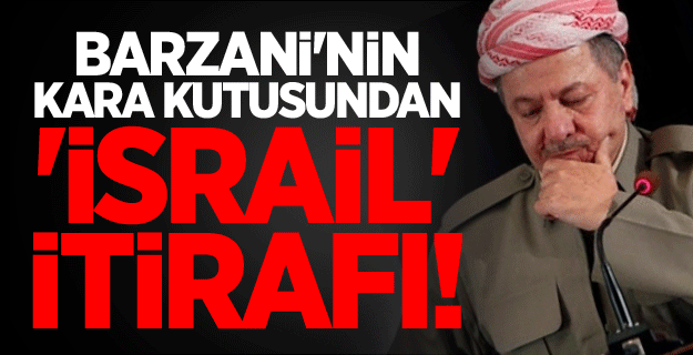 Barzani'nin kara kutusundan 'İsrail' itirafı!