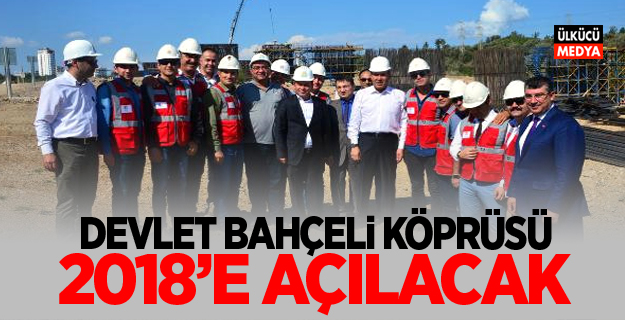 Devlet Bahçeli Köprüsü, 2018'de Açılacak