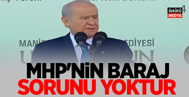 DEVLET BAHÇELİ: MHP'NİN BARAJ SORUNU YOKTUR