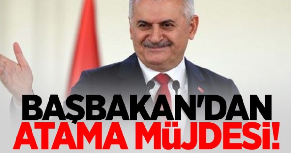 Başbakan Yıldırım'dan Atama Müjdesi!