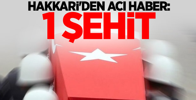 Hakkari'den acı haber geldi! 1 askerimiz şehit düştü