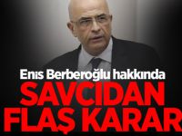 Enis Berberoğlu Hakkında savcıdan flaş karar