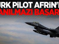 Türk pilot Afrin'de inanılmazı başardı!