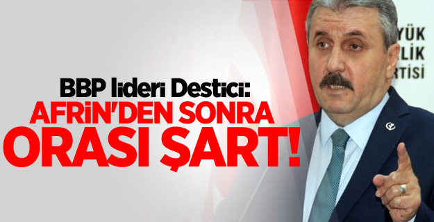 Destici: Afrin'den sonra orası şart!