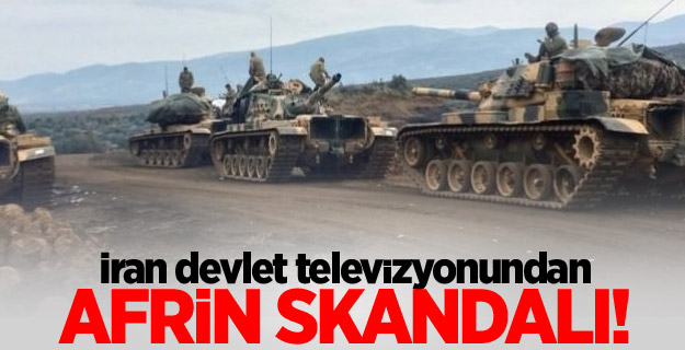 İran devlet televizyonundan Afrin skandalı!