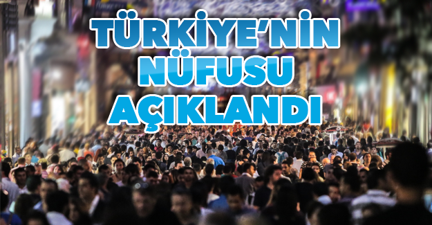 Türkiye'nin nüfusu açıklandı