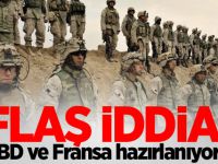 Flaş iddia! 'ABD ve Fransa hazırlanıyor...'