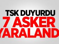 TSK'DAN AÇIKLAMA: 7 ASKER YARALANDI