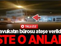 O avukatın bürosu ateşe verildi! İşte o anlar