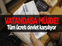 Vatandaşa Müjde! Tüm Ücreti Devlet Karşılıyor