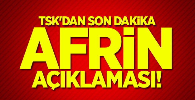 TSK'dan son dakika Afrin açıklaması!