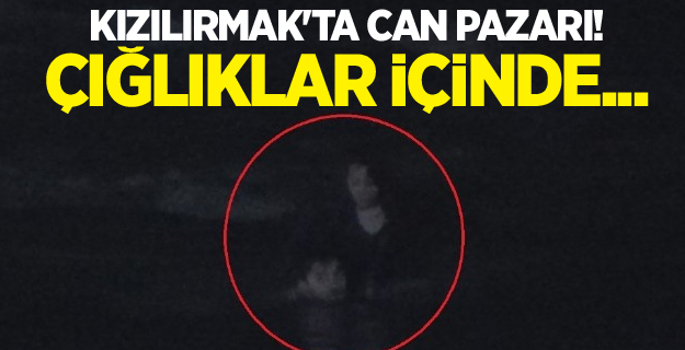 Kızılırmak'ta can pazarı! Çığlıklar içinde...