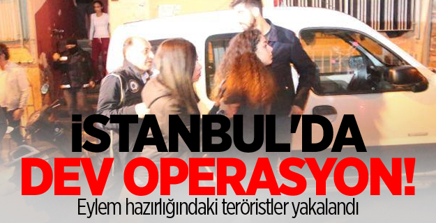 İstanbul'da dev operasyon! Eylem hazırlığındaki teröristler yakalandı