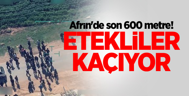 Afrin'de son 600 metre! Etekliler kaçıyor