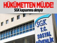 Hükümetten müjde! SGK kapsamına alınıyor