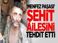 'Menfez Paşası' şehit ailesini tehdit etti