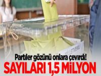 Partiler gözünü onlara çevirdi! Sayıları 1,5 milyon