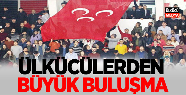 Ülkücülerden Büyük Buluşma