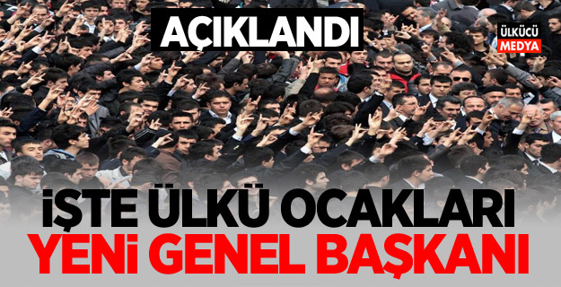 İşte Ülkü Ocakları Yeni Genel Başkanı Açıklandı