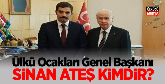 Ülkü Ocakları Genel Başkanı Sinan Ateş kimdir?