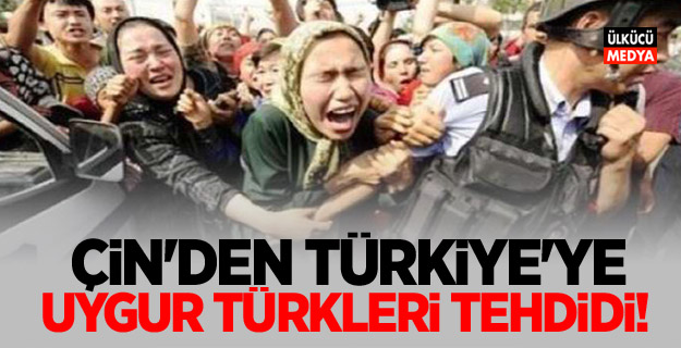 Çin'den Türkiye'ye Uygur Türkleri tehdidi!