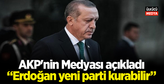 AKP'nin Medyası açıkladı: “Erdoğan yeni parti kurabilir”