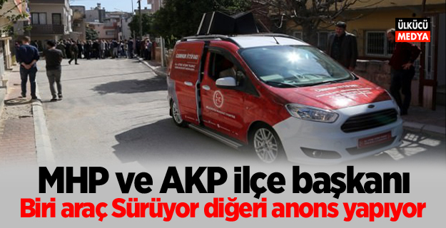 MHP ve AKP İlçe başkanı biri araç Sürüyor diğeri anons yapıyor