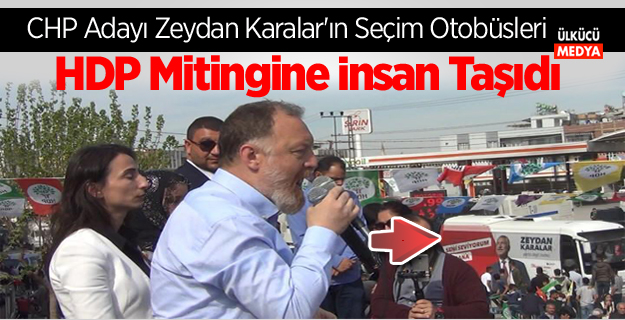 CHP Adayı Zeydan Karalar'ın Seçim Otobüsleri HDP Mitingine İnsan Taşıdı