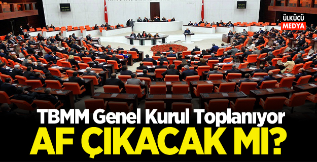 TBMM Genel Kurul Toplanıyor: Mahkumlara Af  çıkacak mı?