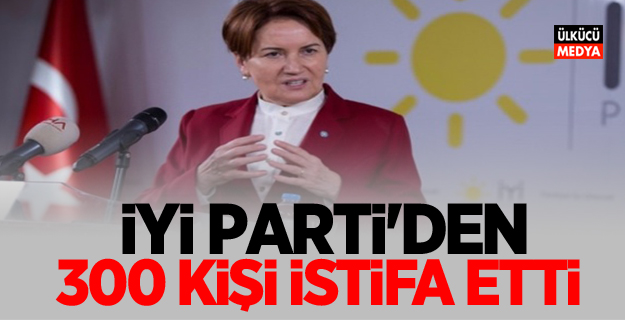 İyi Parti’de istifasız gün yok! 300 kişi istifa etti