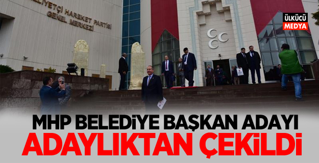 MHP Belediye Başkan adayı adaylıktan çekildi