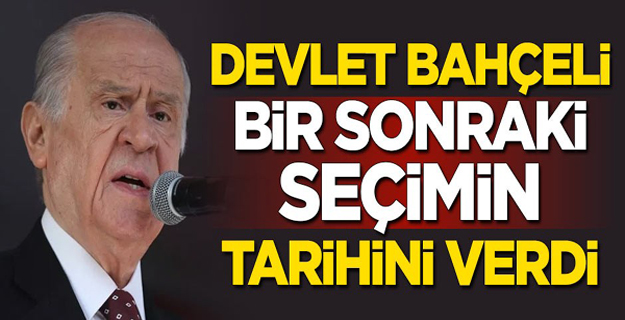 Devlet Bahçeli bir sonraki seçimin tarihini verdi