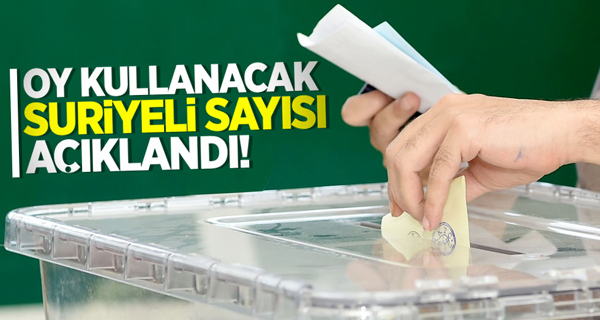 Oy kullanacak Suriyeli sayısı açıklandı!