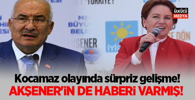 Burhanettin Kocamaz olayında sürpriz gelişme! Akşener'in de Haberi varmış