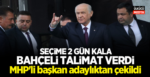 Devlet Bahçeli talimat verdi! MHP'li başkan adaylıktan çekildi