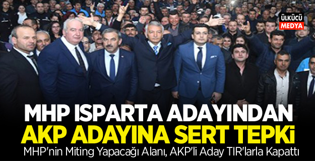 MHP Isparta Belediye Başkan Adayının Miting Yapacağı Alanı AKP'li Aday TIR'larla Kapattı